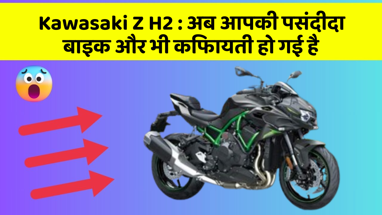 Kawasaki Z H2: अब आपकी पसंदीदा बाइक और भी किफायती हो गई है