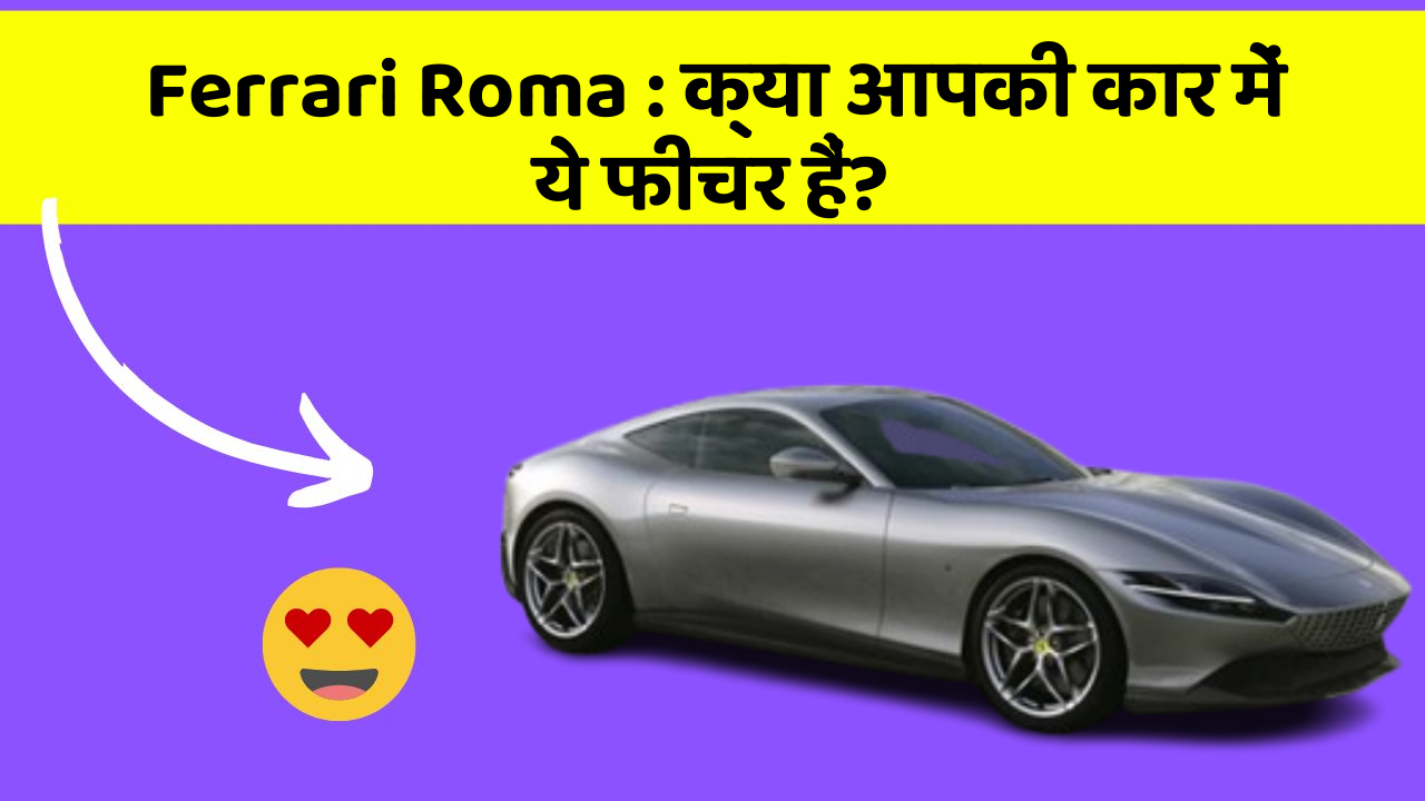 Ferrari Roma : क्या आपकी कार में ये फीचर हैं?
