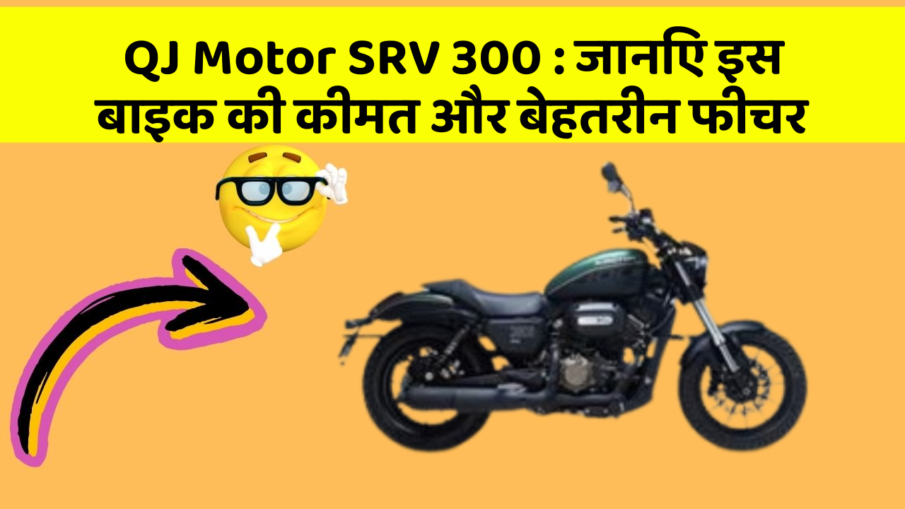 QJ Motor SRV 300: जानिए इस बाइक की कीमत और बेहतरीन फीचर